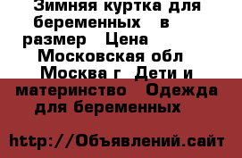 Зимняя куртка для беременных 2 в 1 52 размер › Цена ­ 1 300 - Московская обл., Москва г. Дети и материнство » Одежда для беременных   